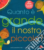 Quanto è grande il nostro piccolo? Ediz. a colori libro