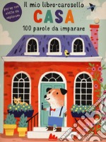 Casa. Il mio libro-carosello. 100 parole da imparare. Ediz. a colori libro