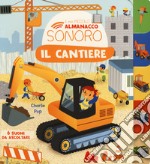 Il cantiere. Il mio piccolo almanacco sonoro. Ediz. a colori libro