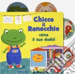 Chicco il ranocchio cerca il suo Dudù! Tira e trova. Ediz. a colori