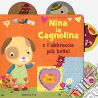 Nina la cagnolina e l'abbraccio più bello! Tira e trova. Ediz. a colori libro