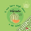 Il mercato. Il mio libro degli odori e dei colori. Ediz. a colori libro