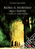 Il principe dimenticato. Bjorn il Morfirio agli inferi libro