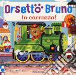 Orsetto Bruno. In carrozza! Ediz. a colori libro