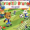 Orsetto Bruno fa goal. Ediz. a colori libro