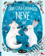 Una cosa chiamata neve. Ediz. a colori libro