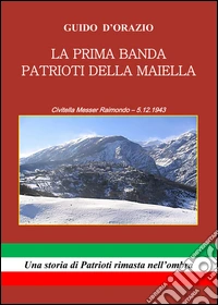 La prima banda patrioti della Maiella. Civitella Messer Raimondo 5.12.1943 libro