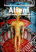 Prendiamo coscienza degli alieni, imparando a riconoscerli libro