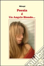 Poesia è un angelo biondo... libro