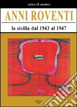 Anni roventi. La Sicilia dal 1943 al 1947 libro