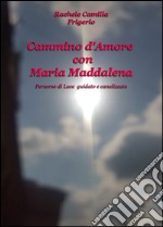 Cammino d'amore con Maria Maddalena. Percorso di luce guidato e canalizzato libro