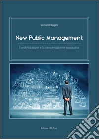 New public management. L'archiviazione e la conservazione sostitutiva libro