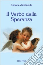 Il verbo della speranza. Messagio di ottimismo libro