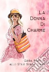 La donna di charme. Guida pratica allo stile senza tempo libro