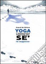 Yoga il meraviglioso mondo del sé. La saggezza