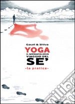 Yoga il meraviglioso mondo del sé. La pratica. Nuova ediz.