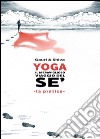 Yoga il meraviglioso mondo del sé. La pratica. Nuova ediz. libro