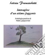 Immagine d'un attimo fuggente. Antologia poetica di Haiku giapponesi libro