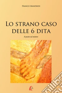 Lo strano caso delle 6 dita. Il punto sul mistero libro