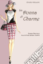 La donna di charme. Guida pratica allo stile senza tempo libro