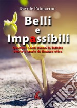 Belli e impassibili. Quando i soldi danno la felicità. Storia e storie di finanza etica libro