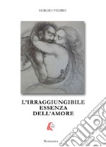 L'irraggiungibile essenza dell'amore libro