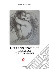 L'irraggiungibile essenza dell'amore libro