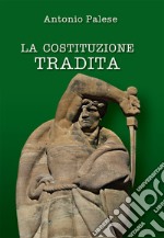 La Costituzione tradita. Nuova ediz.