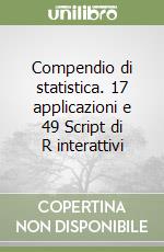 Compendio di statistica. 17 applicazioni e 49 Script di R interattivi libro