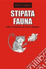 Stipata fauna. Sotto il tendone del Circo «Stanza». Bestiario libro