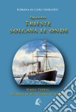 Quando Trieste solcava le onde Maria Teresa sognava il suo porto Adriatico libro