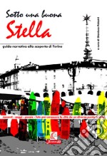 Sotto una buona stella. Guida narrativa alla scopertina di Torino. Nuova ediz. libro