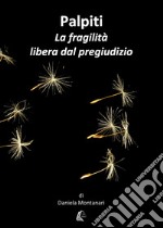 Palpiti. La fragilità libera dal pregiudizio libro