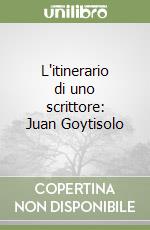 L'itinerario di uno scrittore: Juan Goytisolo libro