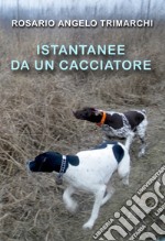 Istantanee da un cacciatore. Nuova ediz.