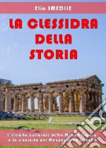 La clessidra della storia. L'eredità culturale della Magna Grecia e la rinascita del Mezzogiorno d'Italia