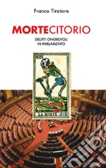 Mortecitorio. Delitti onorevoli in parlamento. Nuova ediz. libro