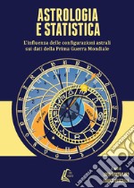 Astrologia e statistica. L'influenza delle configurazioni astrali sui dati della prima guerra mondiale. Nuova ediz. libro