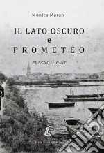 Il lato oscuro e Prometeo. Racconti noir libro