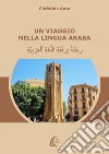 Un viaggio nella lingua araba. Nuova ediz. libro