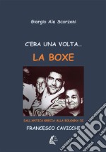 C'era una volta... la boxe. Dall'antica Grecia alla Bologna di Francesco Cavicchi libro