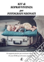 Kit di sopravvivenza per fotografi neonati. Un supporto pratico per avvicinarsi alla fotografia. Il corso base per diventare autosufficienti libro