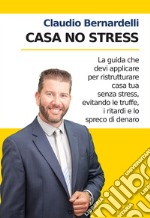 Casa no stress. La guida che devi applicare per ristrutturare casa tua senza stress, evitando le truffe, i ritardi e lo spreco di denaro. Nuova ediz. libro