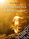 I sussurri del crepuscolo. Nuova ediz. libro