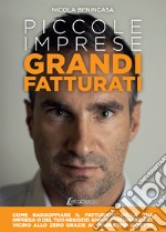 Piccole imprese grandi fatturati. Come raddoppiare il fatturato della tua impresa o del tuo negozio anche con un budget vicino allo zero grazie al marketing diretto. Nuova ediz. libro