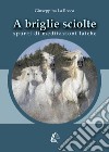 A briglie sciolte. Spunti di meditazioni laiche. Nuova ediz. libro