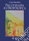 Psicoterapia antroposofica. Nuova ediz. libro di Priorini Piero