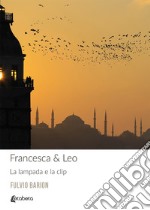 Francesca & Leo. La lampada e la clip. Nuova ediz. libro