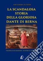 La scandalosa storia della gloriosa Dante di Berna (per opera di un segretario-dittatore di altri tempi!). Nuova ediz. libro