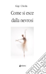 Come si esce dalla nevrosi. Nuova ediz. libro